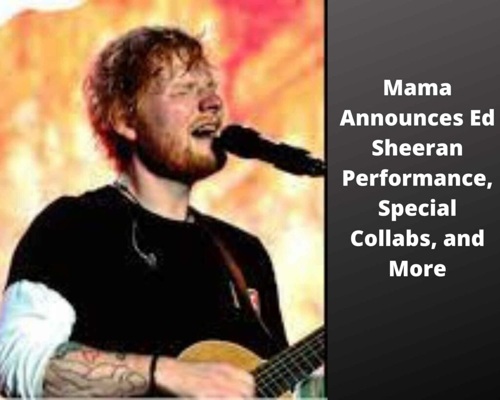 MAMA Announces Ed Sheeran Performance, Special Collabs, And More