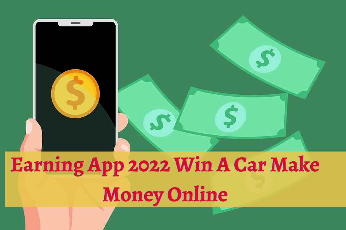 Earning App 2022 Win A Car Make Money Online