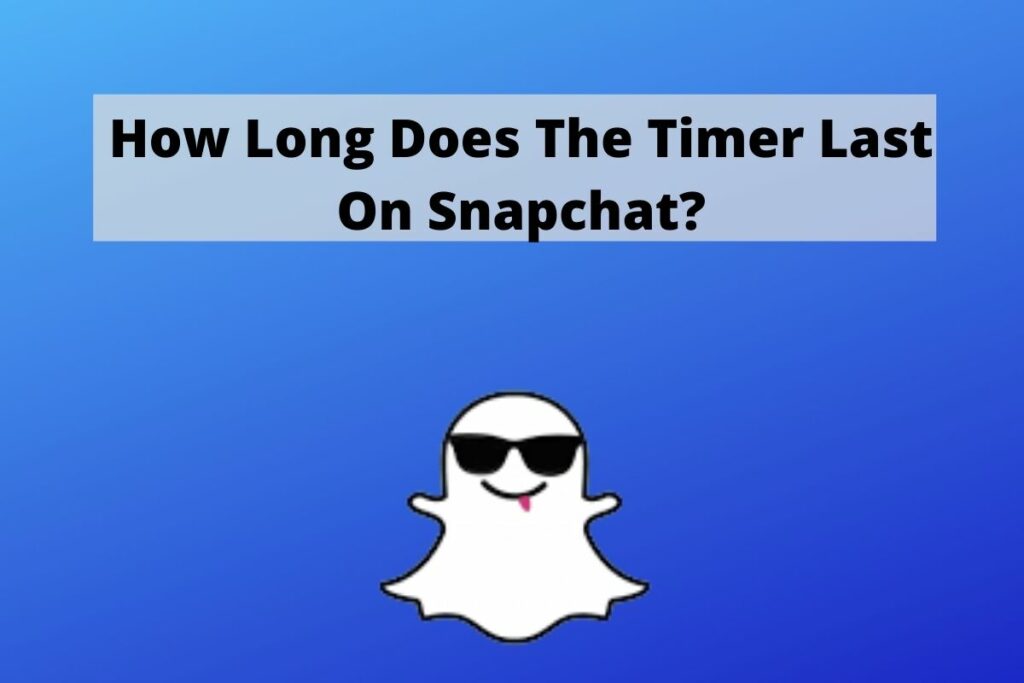 How Long Does The Timer Last On Snapchat