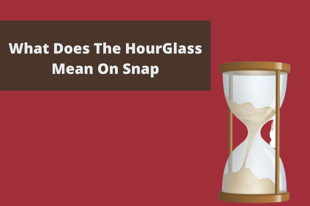 What Does The HourGlass Mean On Snap