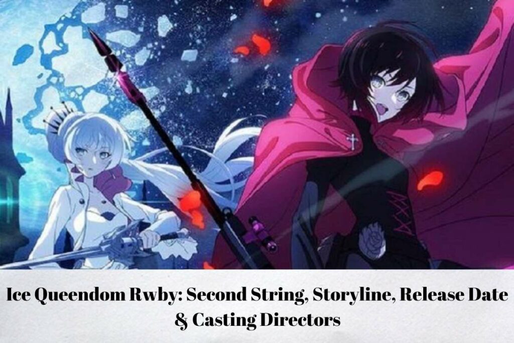 Ice Queendom Rwby: Second String, Storyline, Releas Date & Casting Directors