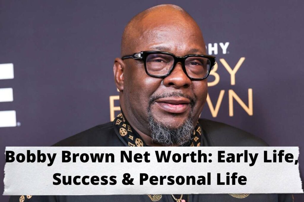 Bobby Brown Net Worth Early Life, Success & Personal Life