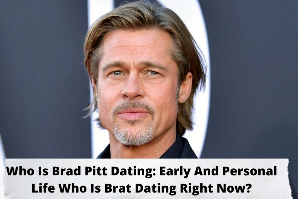 Who Is Brad Pitt Dating Early And Personal Life Who Is Brat Dating Right Now