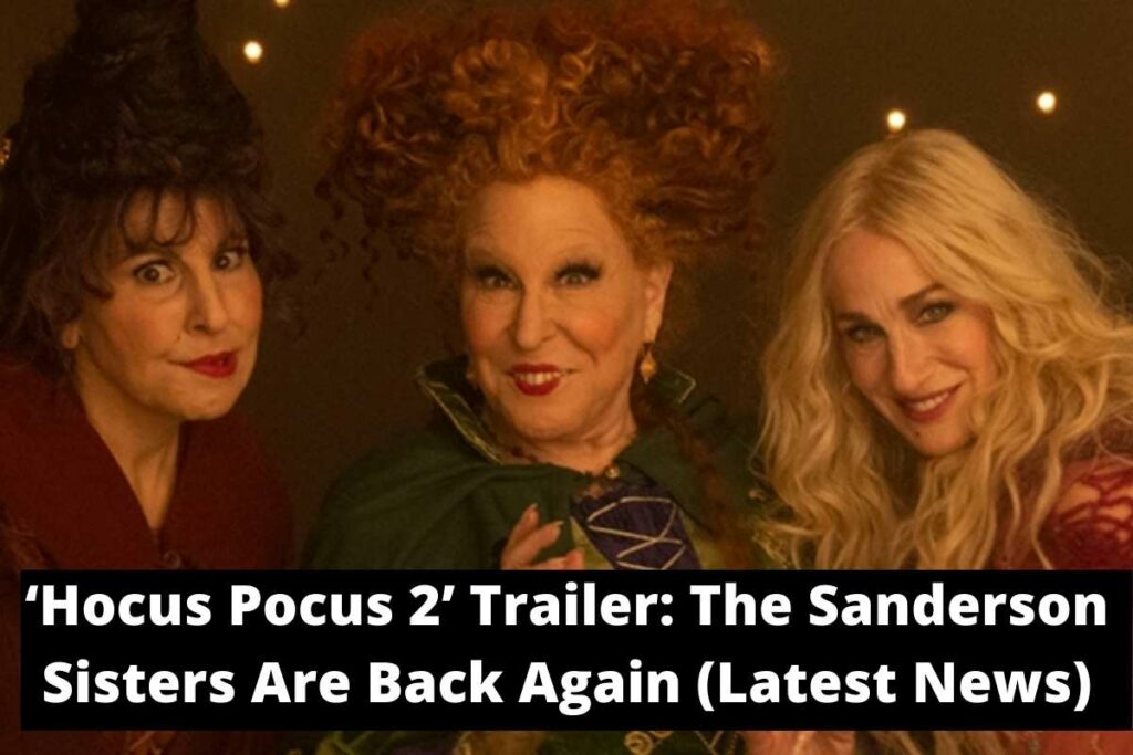 ‘Hocus Pocus 2’ Trailer: The Sanderson Sisters Are Back Again (Latest News)