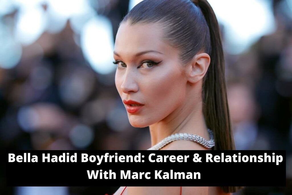 Bella Hadid Boyfriend Career & Relationship With Marc Kalman