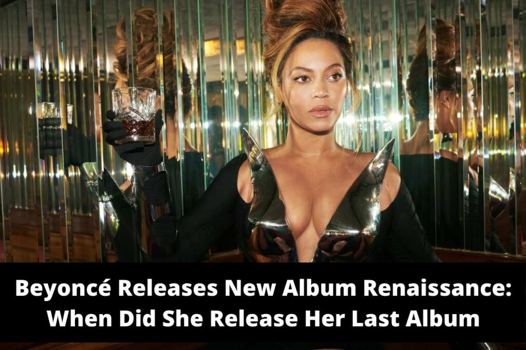 Beyoncé Releases New Album Renaissance When Did She Release Her Last Album