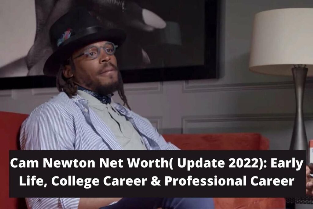 Cam Newton Net Worth( Update 2022) Early Life, College Career & Professional Career