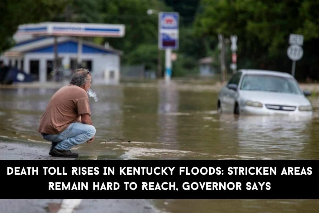 Death Toll Rises In Kentucky Floods Stricken Areas Remain Hard To Reach, Governor Says