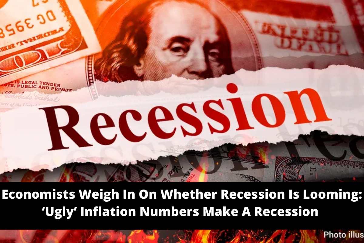 Economists Weigh In On Whether Recession Is Looming ‘Ugly’ Inflation Numbers Make A Recession