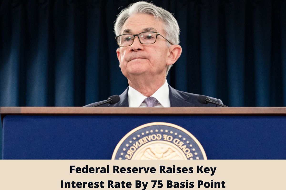 Federal Reserve Raises Key Interest Rate By 75 Basis Point