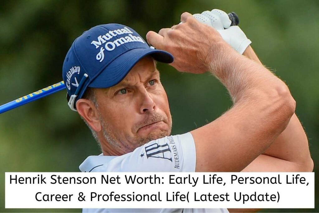 Henrik Stenson Net Worth Early Life, Personal Life, Career & Professional Life( Latest Update)