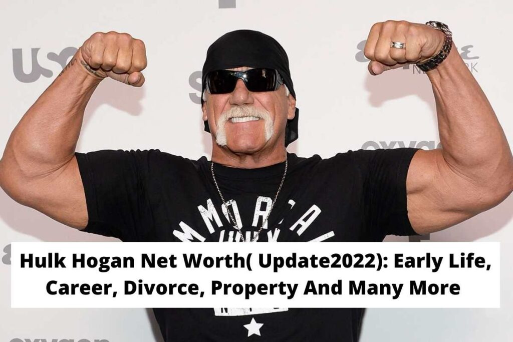 Hulk Hogan Net Worth( Update2022) Early Life, Career, Divorce, Property And Many More