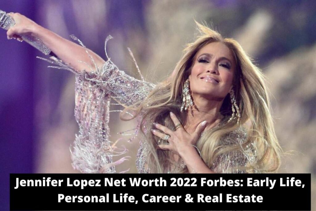 Jennifer Lopez Net Worth 2022 Forbes Early Life, Personal Life, Career & Real Estate