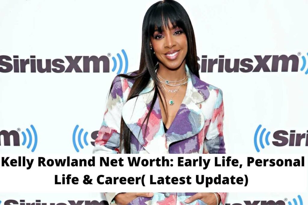 Kelly Rowland Net Worth Early Life, Personal Life & Career( Latest Update)