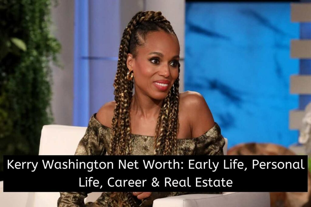 Kerry Washington Net Worth Early Life, Personal Life, Career & Real Estate