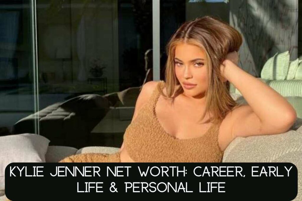 Kylie Jenner Net Worth Career, Early Life & Personal Life