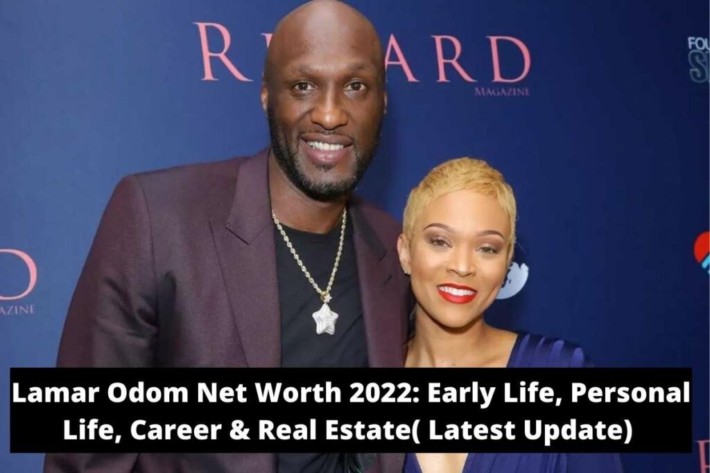 Lamar Odom Net Worth 2022 Early Life, Personal Life, Career & Real Estate( Latest Update)