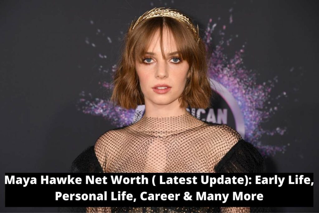 Maya Hawke Net Worth ( Latest Update) Early Life, Personal Life, Career & Many More
