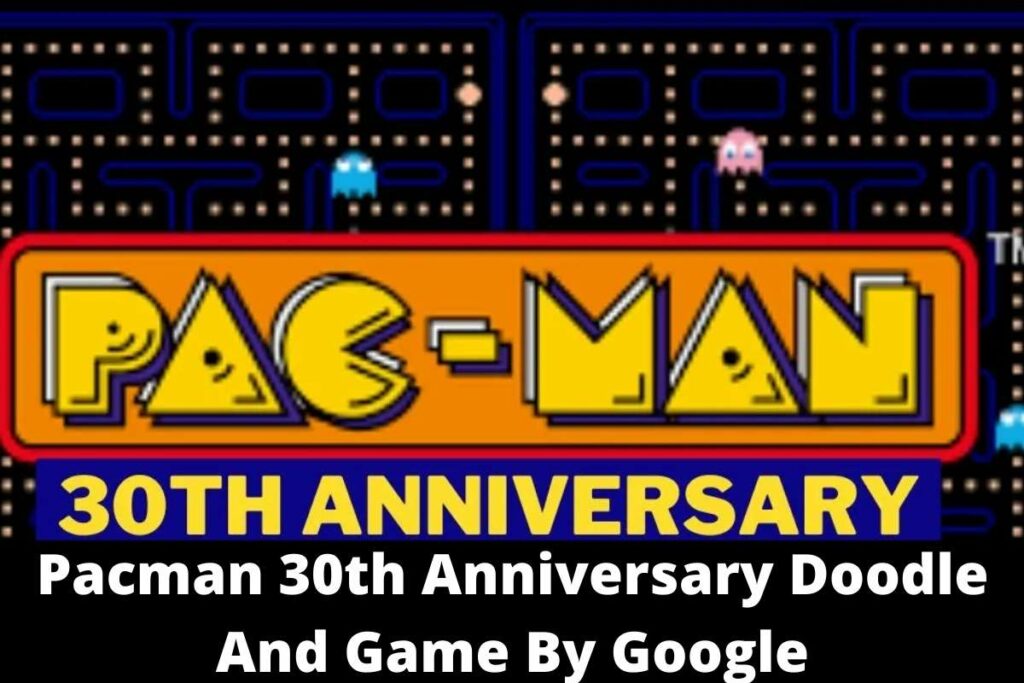 Pacman 30th Anniversary Doodle And Game By Google