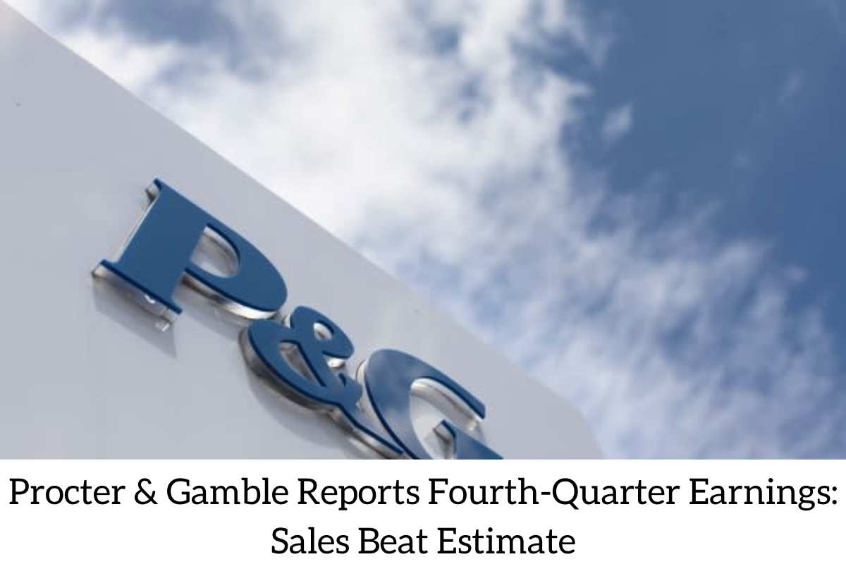 Procter & Gamble Reports Fourth-Quarter Earnings Sales Beat Estimate