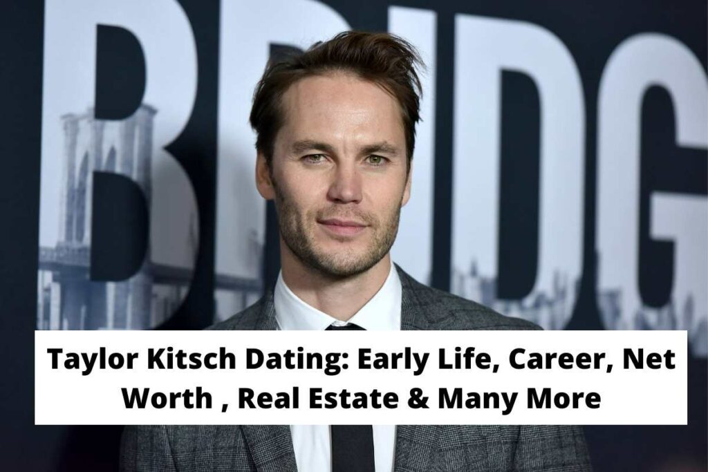Taylor Kitsch Dating Early Life, Career, Net Worth , Real Estate & Many More