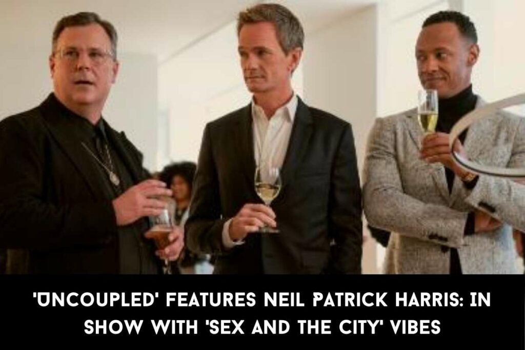 'Uncoupled' features Neil Patrick Harris In Show With 'Sex and the City' vibes