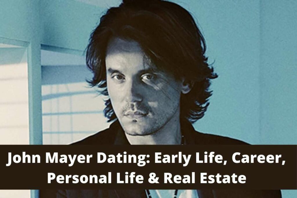John Mayer Dating: Early Life, Career, Personal Life & Real Estate