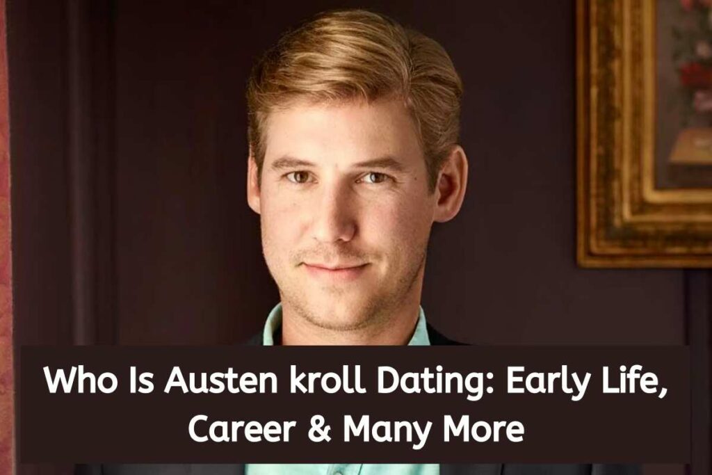 Who Is Austen kroll Dating Early Life, Career & Many More