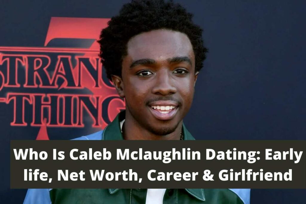 Who Is Caleb Mclaughlin Dating Early life, Net Worth, Career & Girlfriend