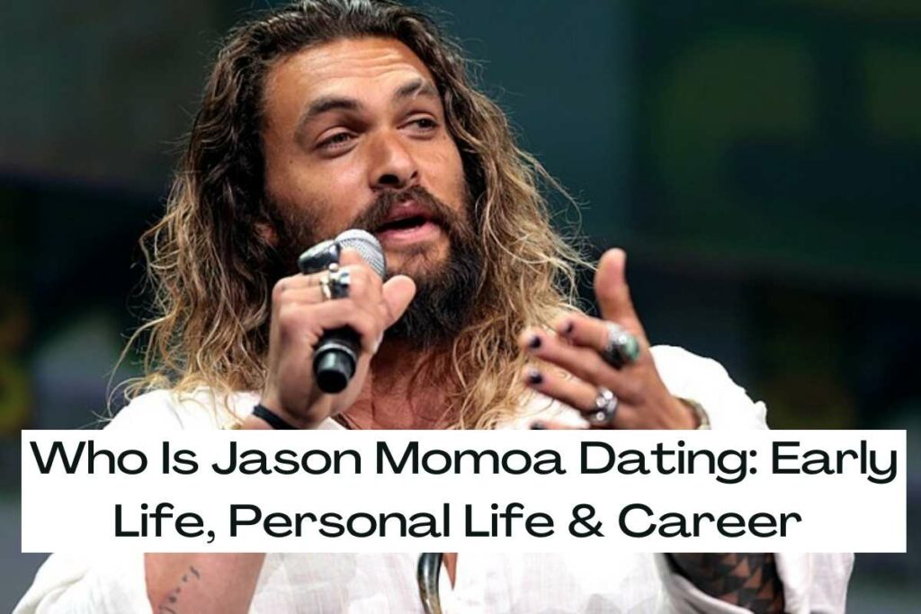 Who Is Jason Momoa Dating Early Life, Personal Life & Career
