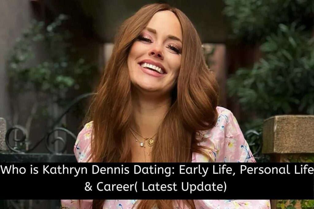 Who is Kathryn Dennis Dating Early Life, Personal Life & Career( Latest Update)
