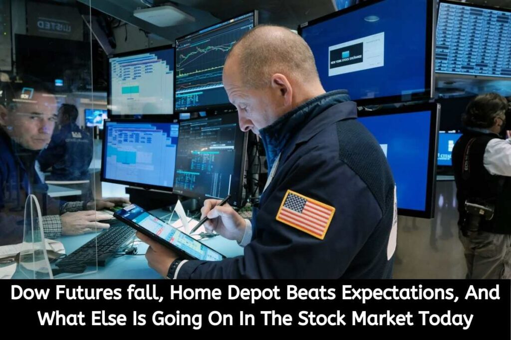 Dow Futures fall, Home Depot Beats Expectations, And What Else Is Going On In The Stock Market Today