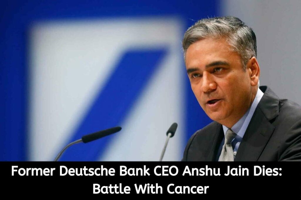 Former Deutsche Bank CEO Anshu Jain Dies Battle With Cancer