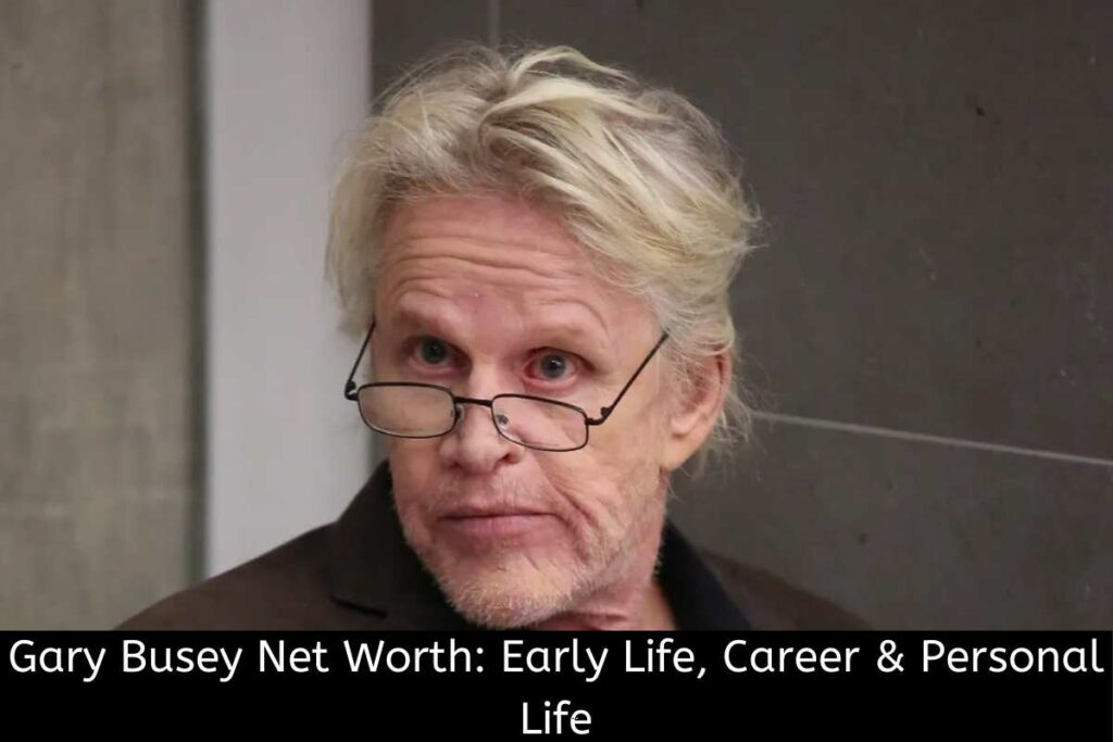 Gary Busey Net Worth Early Life, Career & Personal Life