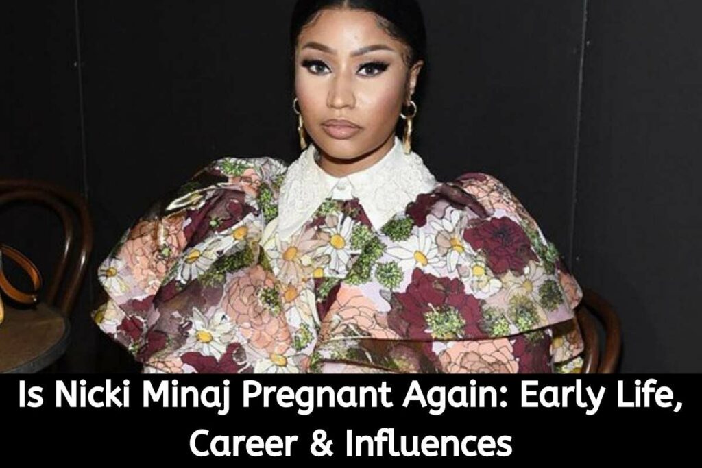 Is Nicki Minaj Pregnant Again Early Life, Career & Influences