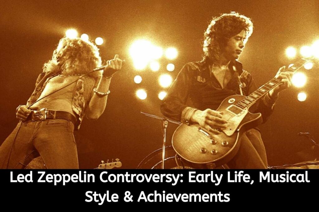 Led Zeppelin Controversy Early Life, Musical Style & Achievements (1)
