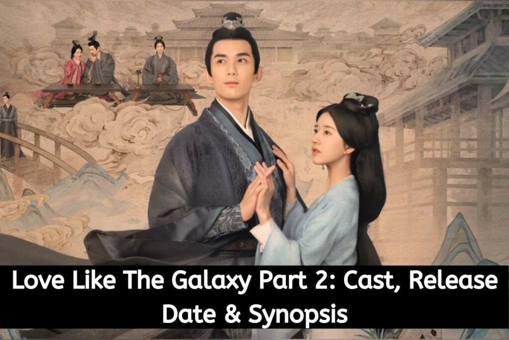 Love Like The Galaxy Part 2 Cast, Release Date Status & Synopsis