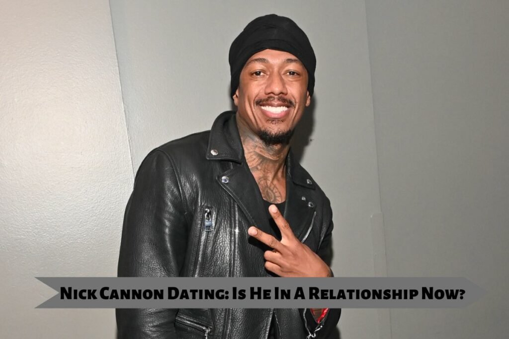 Nick Cannon Dating Is He In A Relationship Now