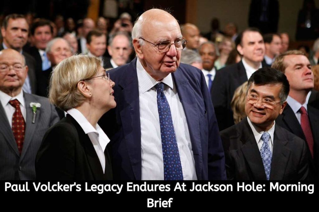 Paul Volcker's Legacy Endures At Jackson Hole Morning Brief