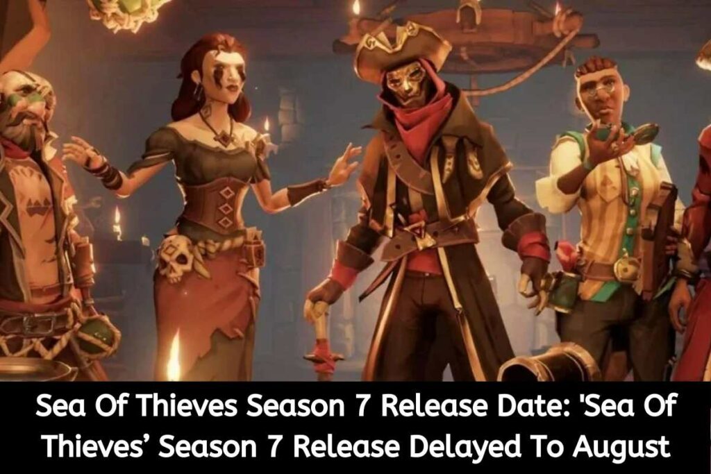 Sea Of Thieves Season 7 Release Date Status 'Sea Of Thieves’ Season 7 Release Delayed To August