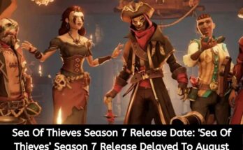 Sea Of Thieves Season 7 Release Date 'Sea Of Thieves’ Season 7 Release Delayed To August