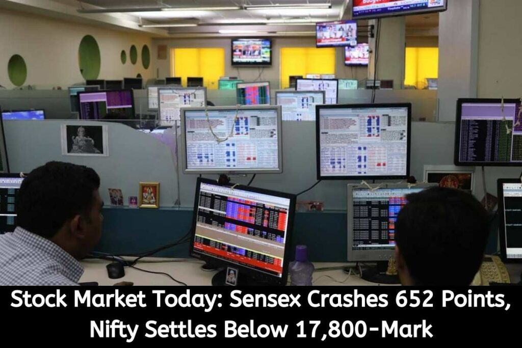 Stock Market Today Sensex Crashes 652 Points, Nifty Settles Below 17,800-Mark