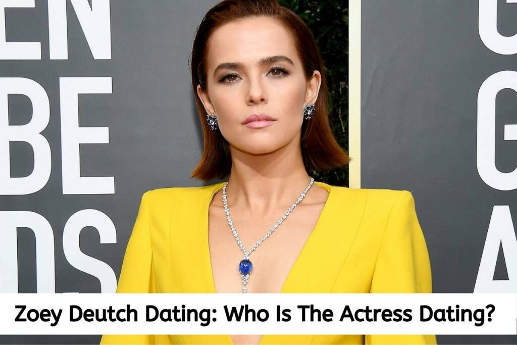 Zoey Deutch Dating: Who Is The Actress Dating?
