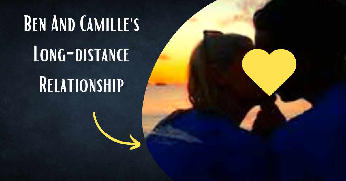 Ben And Camille Long-distance Relationship