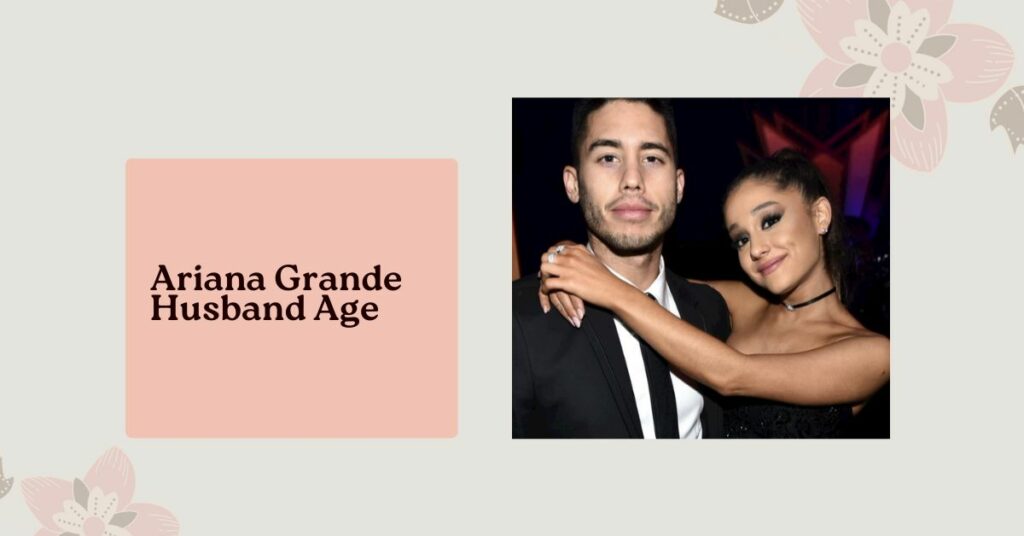 Ariana Grande Husband Age