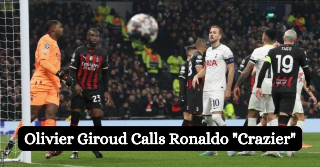 Olivier Giroud Calls Ronaldo "Crazier"