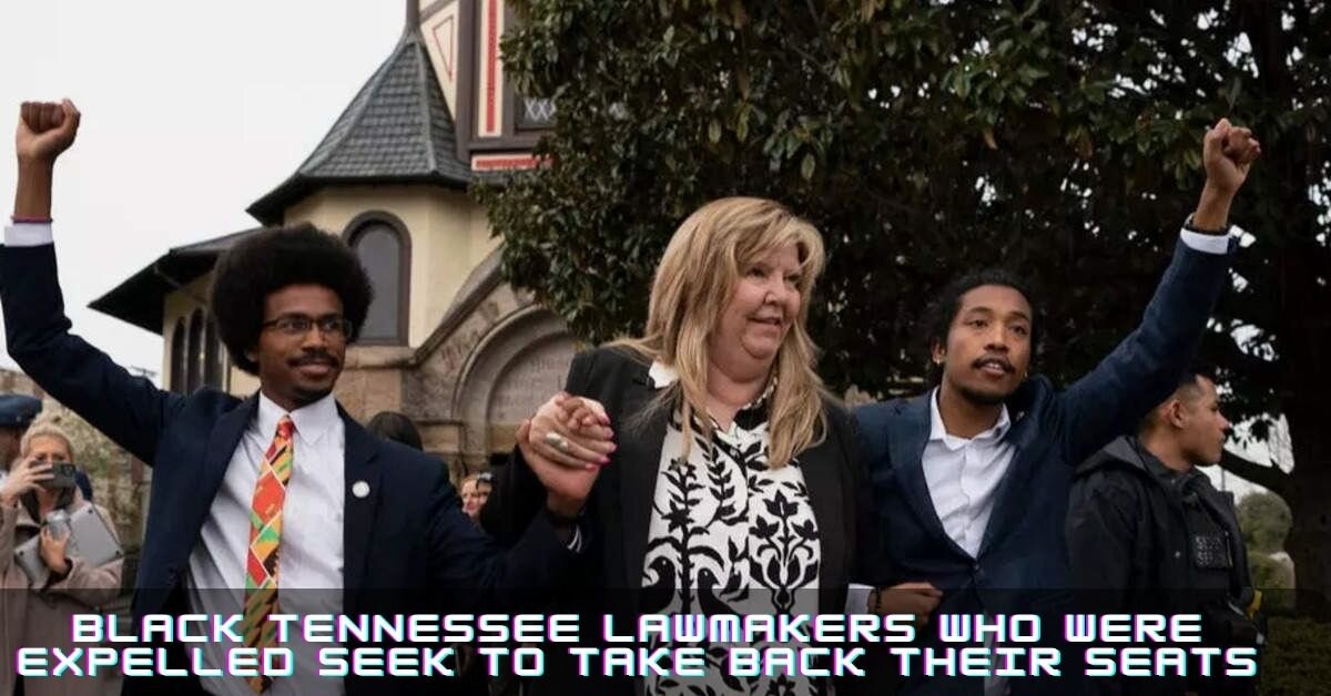 Black Tennessee Lawmakers Who Were Expelled Seek to Take Back Their Seats