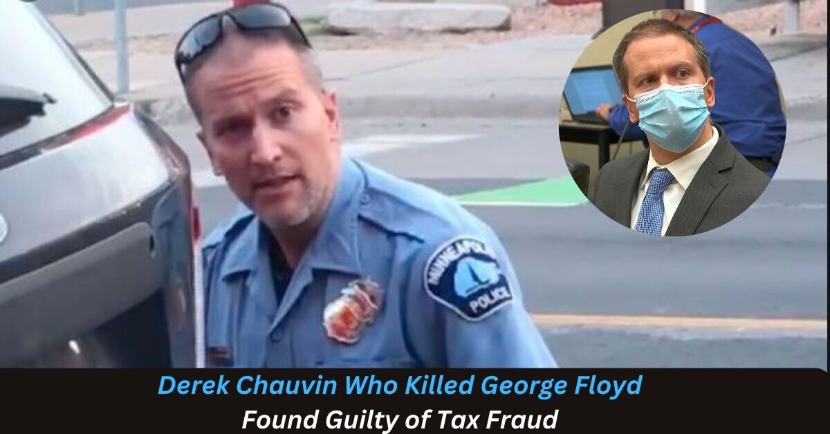 Derek Chauvin Who Killed George Floyd Found Guilty of Tax Fraud