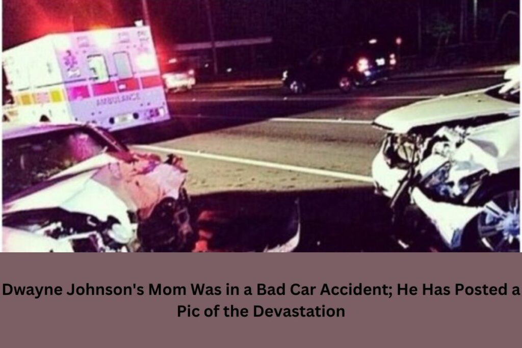 Dwayne Johnson's Mom Was in a Bad Car Accident; He Has Posted a Pic of the Devastation