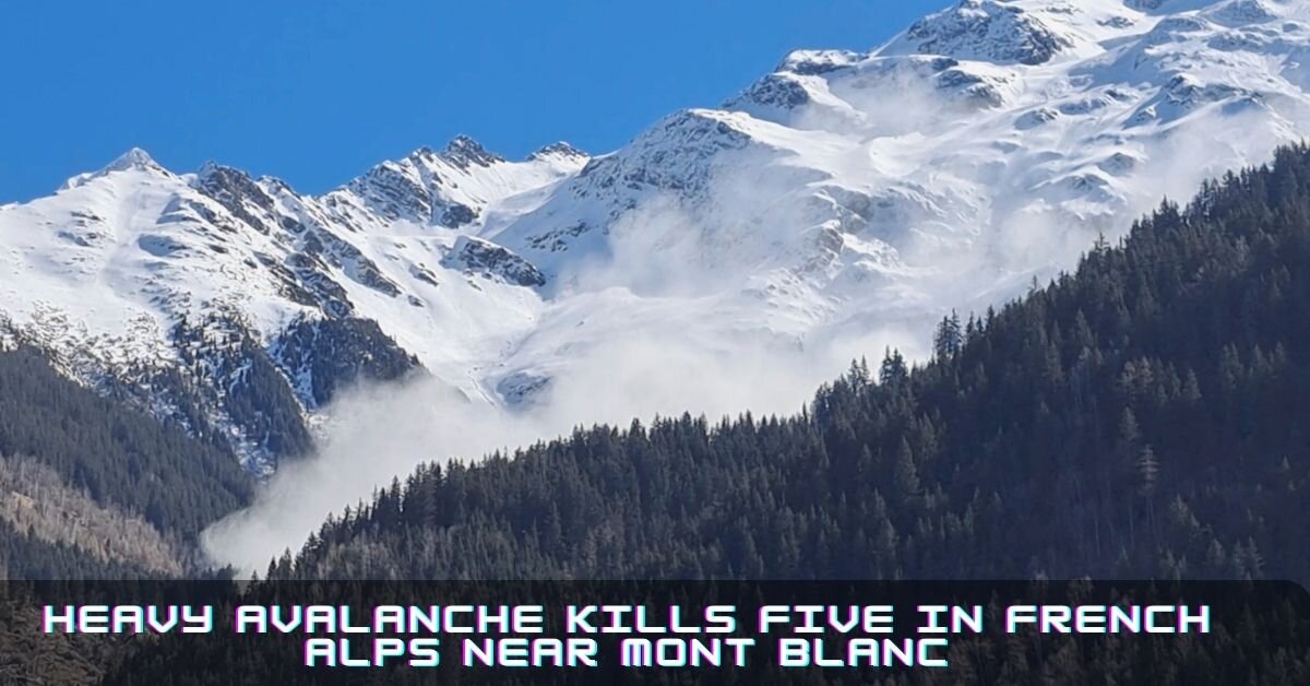 Heavy Avalanche Kills Five in French Alps Near Mont Blanc